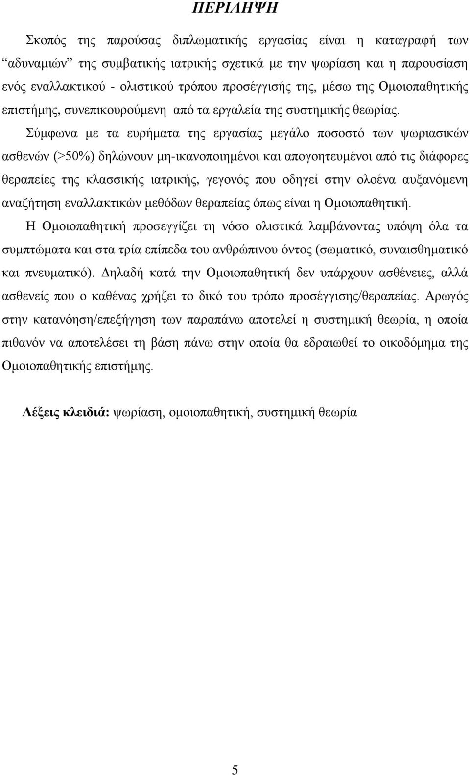 Σύμφωνα με τα ευρήματα της εργασίας μεγάλο ποσοστό των ψωριασικών ασθενών (>50%) δηλώνουν μη-ικανοποιημένοι και απογοητευμένοι από τις διάφορες θεραπείες της κλασσικής ιατρικής, γεγονός που οδηγεί