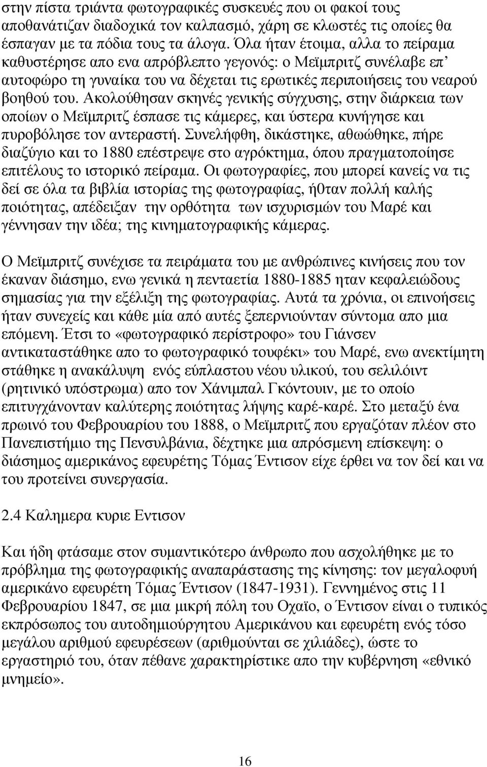 Ακολούθησαν σκηνές γενικής σύγχυσης, στην διάρκεια των οποίων ο Μεϊµπριτζ έσπασε τις κάµερες, και ύστερα κυνήγησε και πυροβόλησε τον αντεραστή.