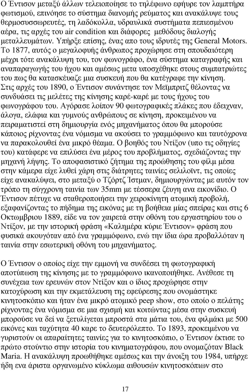 Το 1877, αυτός ο µεγαλοφυής άνθρωπος προχώρησε στη σπουδαιότερη µέχρι τότε ανακάλυψη του, τον φωνογράφο, ένα σύστηµα καταγραφής και αναπαραγωγής του ήχου και αµέσως µετα υποσχέθηκε στους συµπατριώτες