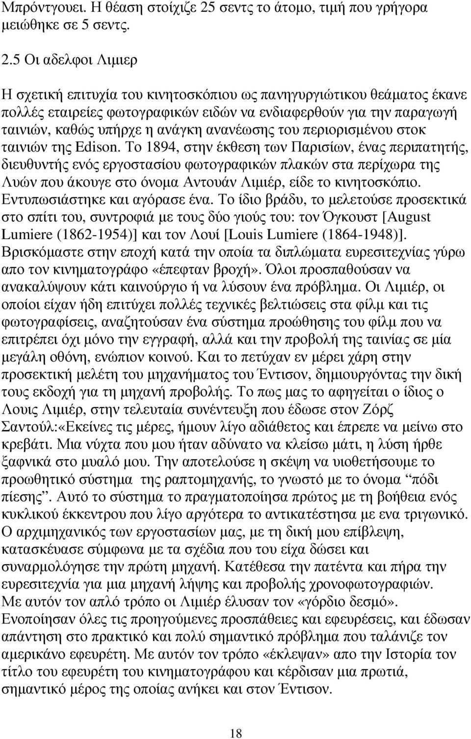 5 Οι αδελφοι Λιµιερ Η σχετική επιτυχία του κινητοσκόπιου ως πανηγυργιώτικου θεάµατος έκανε πολλές εταιρείες φωτογραφικών ειδών να ενδιαφερθούν για την παραγωγή ταινιών, καθώς υπήρχε η ανάγκη