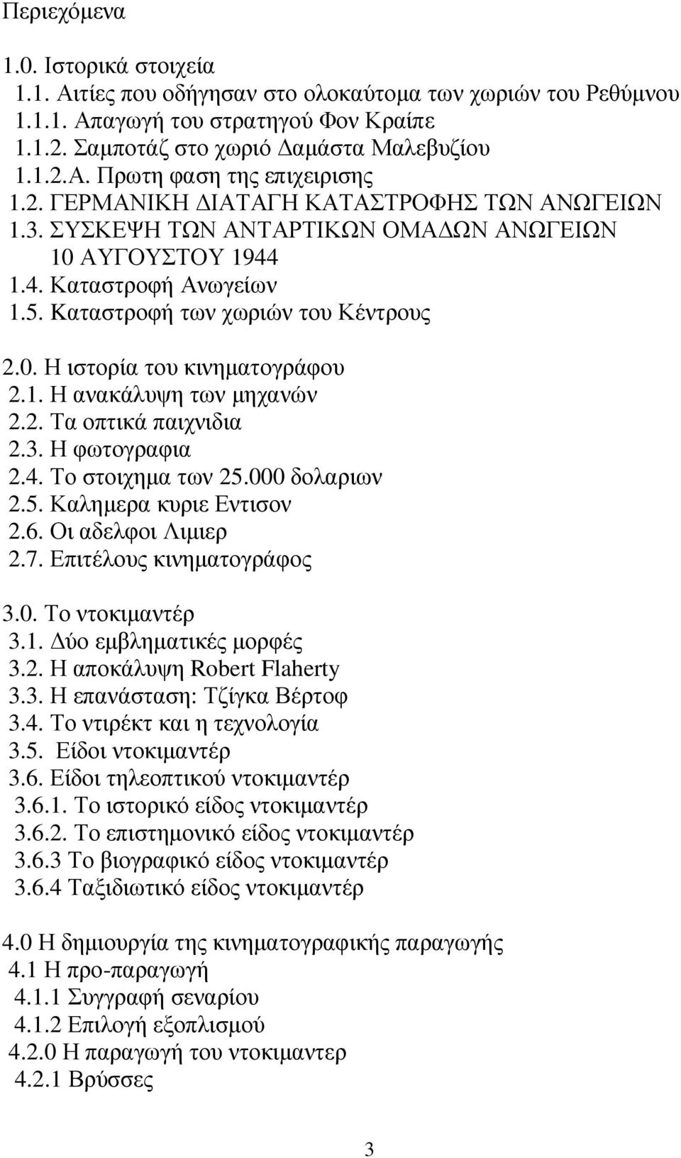 1. Η ανακάλυψη των µηχανών 2.2. Τα οπτικά παιχνιδια 2.3. Η φωτογραφια 2.4. Το στοιχηµα των 25.000 δολαριων 2.5. Καληµερα κυριε Εντισον 2.6. Οι αδελφοι Λιµιερ 2.7. Επιτέλους κινηµατογράφος 3.0. Το ντοκιµαντέρ 3.