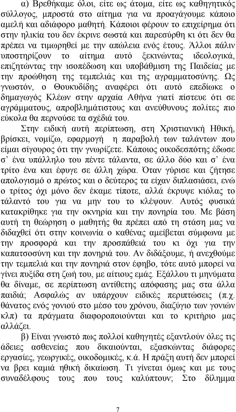 Άλλοι πάλιν υποστηρίζουν το αίτημα αυτό ξεκινώντας ιδεολογικά, επιζητώντας την ισοπέδωση και υποβάθμιση της Παιδείας με την προώθηση της τεμπελιάς και της αγραμματοσύνης.