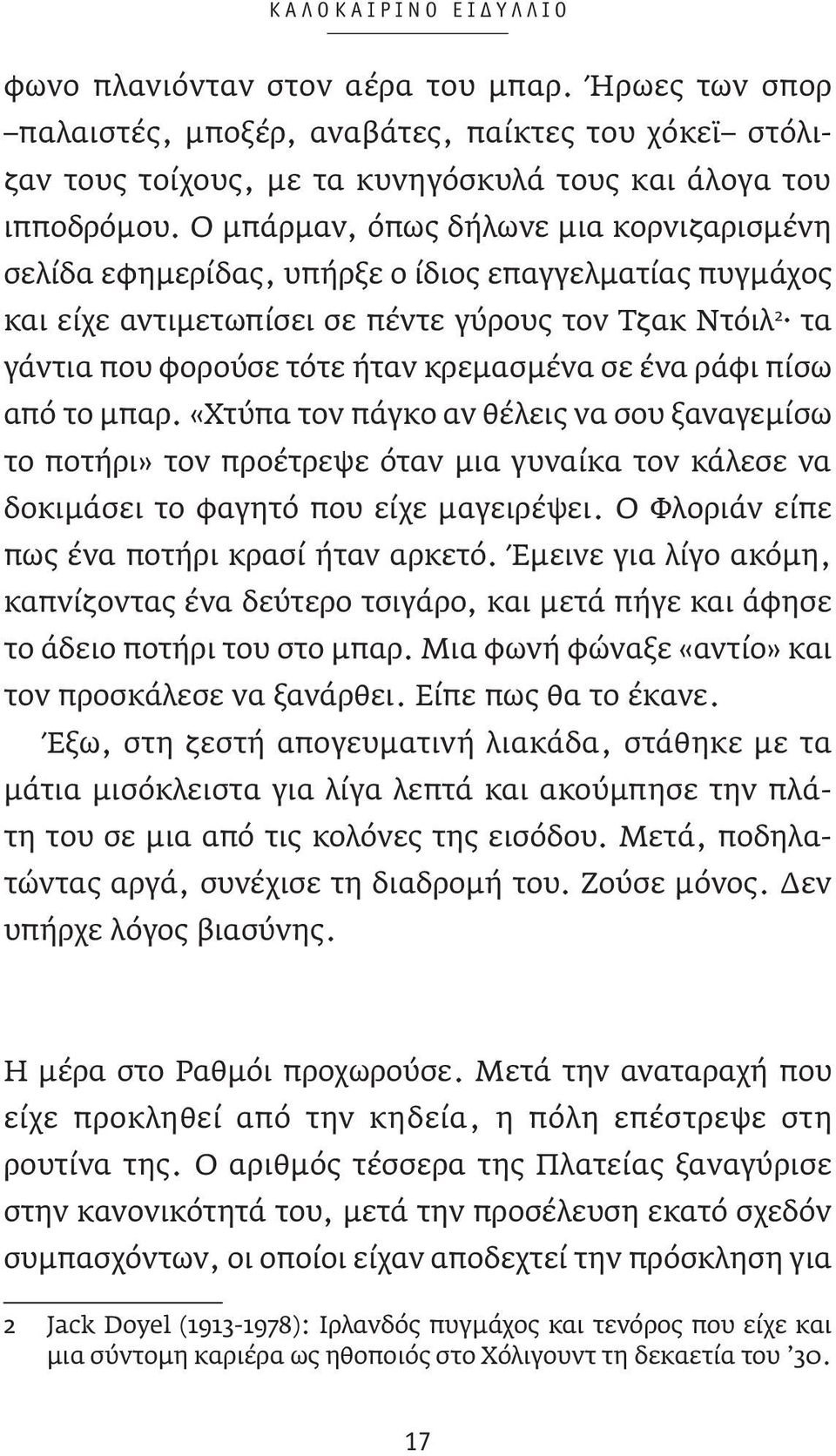 σε ένα ράφι πίσω από το μπαρ. «Χτύπα τον πάγκο αν θέλεις να σου ξαναγεμίσω το ποτήρι» τον προέτρεψε όταν μια γυναίκα τον κάλεσε να δοκιμάσει το φαγητό που είχε μαγειρέψει.