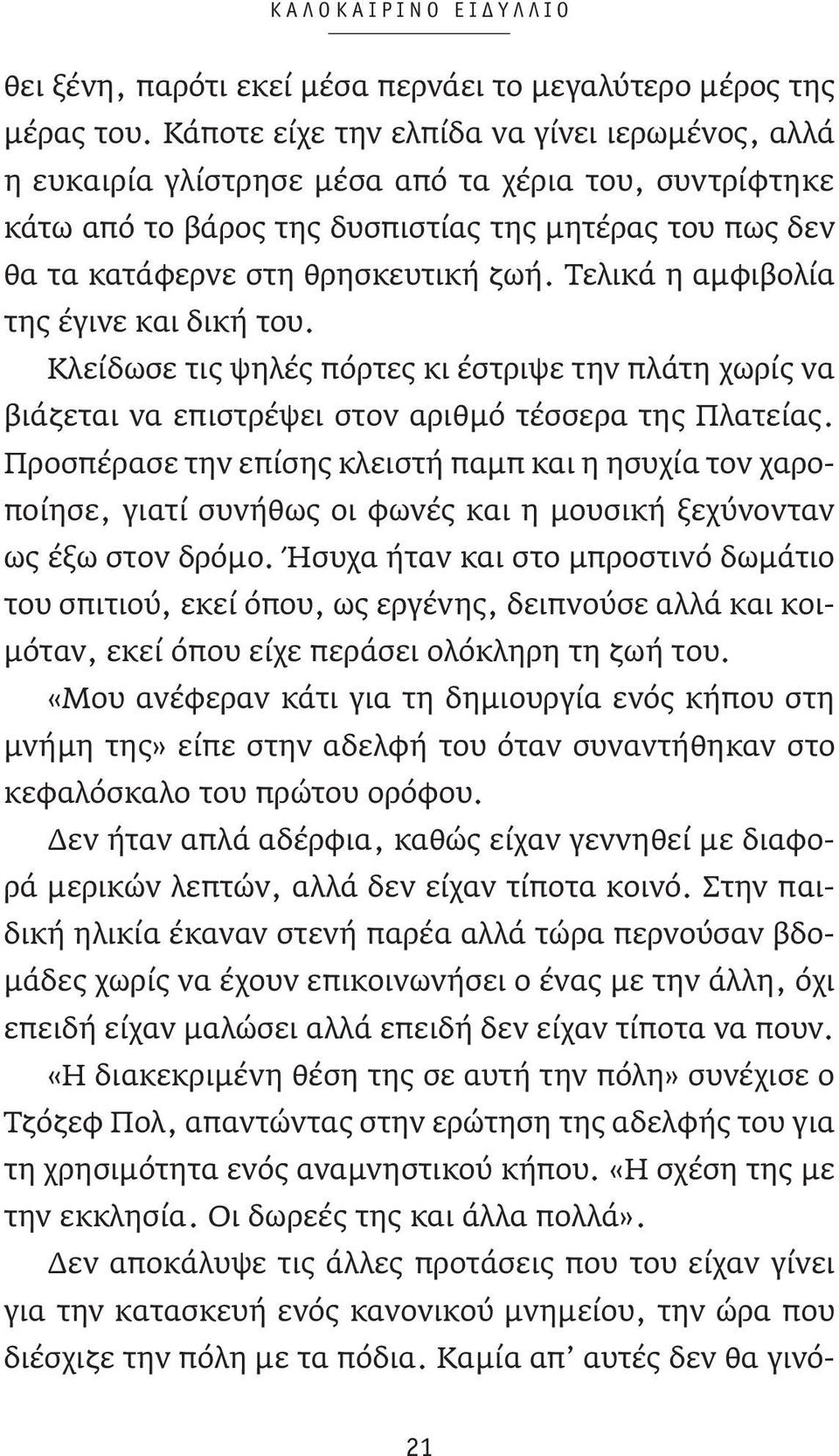 Τελικά η αμφιβολία της έγινε και δική του. Κλείδωσε τις ψηλές πόρτες κι έστριψε την πλάτη χωρίς να βιάζεται να επιστρέψει στον αριθμό τέσσερα της Πλατείας.