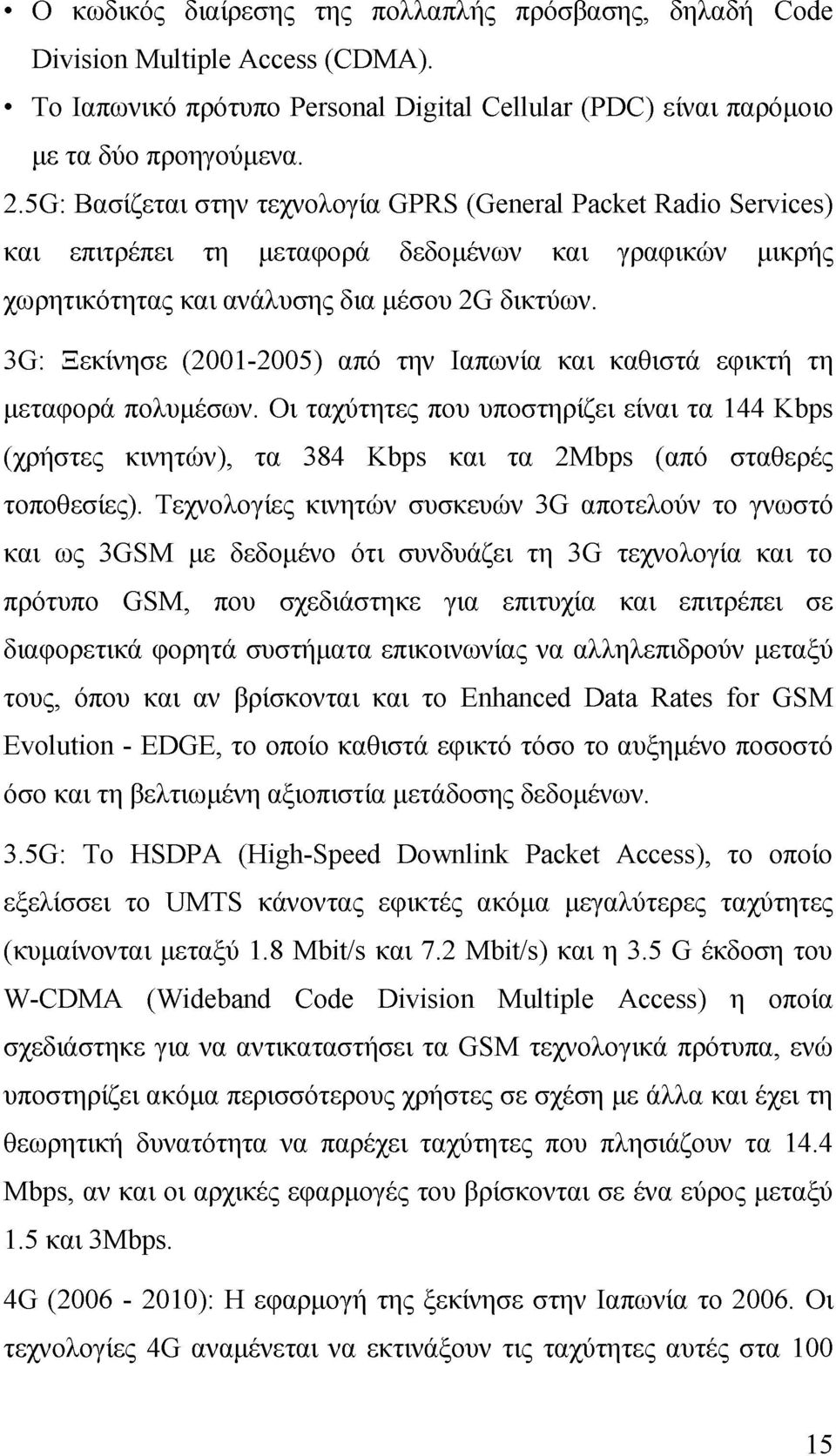 3G: Ξεκίνησε (2001-2005) από την Ιαπωνία και καθιστά εφικτή τη μεταφορά πολυμέσων. Οι ταχύτητες που υποστηρίζει είναι τα 144 Kbps (χρήστες κινητών), τα 384 Kbps και τα 2Mbps (από σταθερές τοποθεσίες).