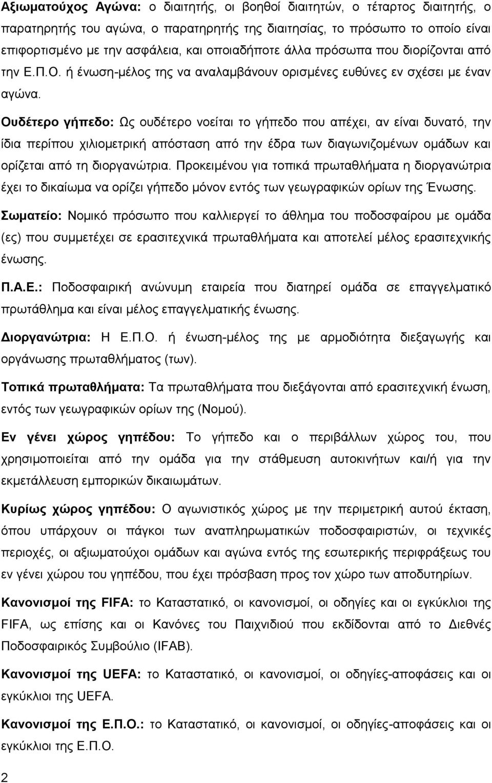 Ουδέτερο γήπεδο: Ως ουδέτερο νοείται το γήπεδο που απέχει, αν είναι δυνατό, την ίδια περίπου χιλιομετρική απόσταση από την έδρα των διαγωνιζομένων ομάδων και ορίζεται από τη διοργανώτρια.