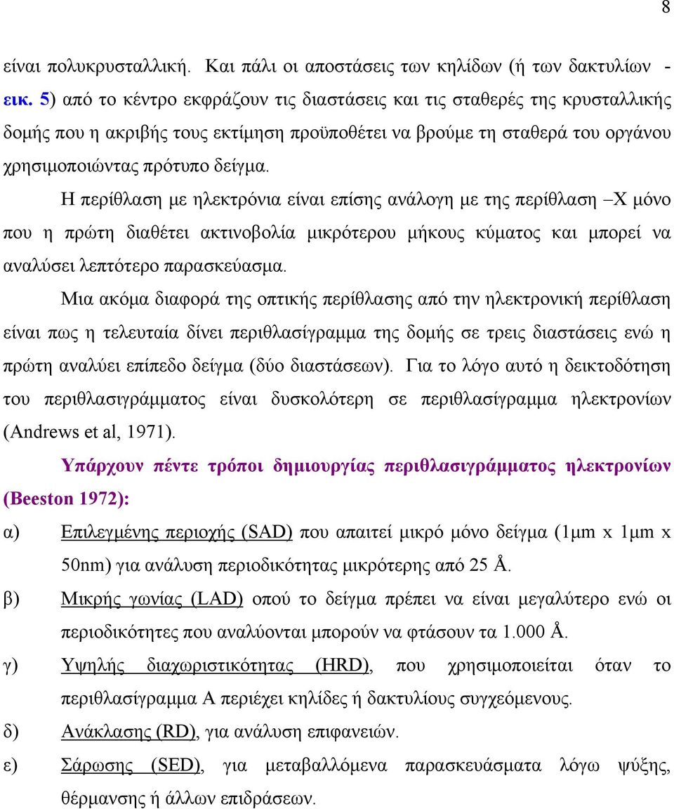 Η περίθλαση με ηλεκτρόνια είναι επίσης ανάλογη με της περίθλαση Χ μόνο που η πρώτη διαθέτει ακτινοβολία μικρότερου μήκους κύματος και μπορεί να αναλύσει λεπτότερο παρασκεύασμα.