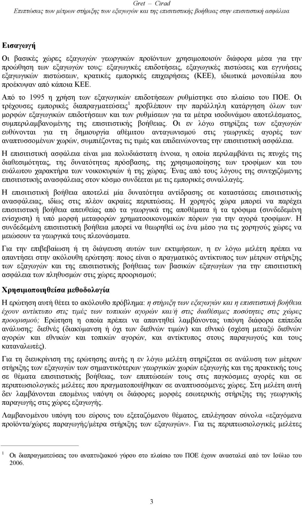 Οι τρέχουσες εµπορικές διαπραγµατεύσεις 1 προβλέπουν την παράλληλη κατάργηση όλων των µορφών εξαγωγικών επιδοτήσεων και των ρυθµίσεων για τα µέτρα ισοδυνάµου αποτελέσµατος, συµπεριλαµβανοµένης της