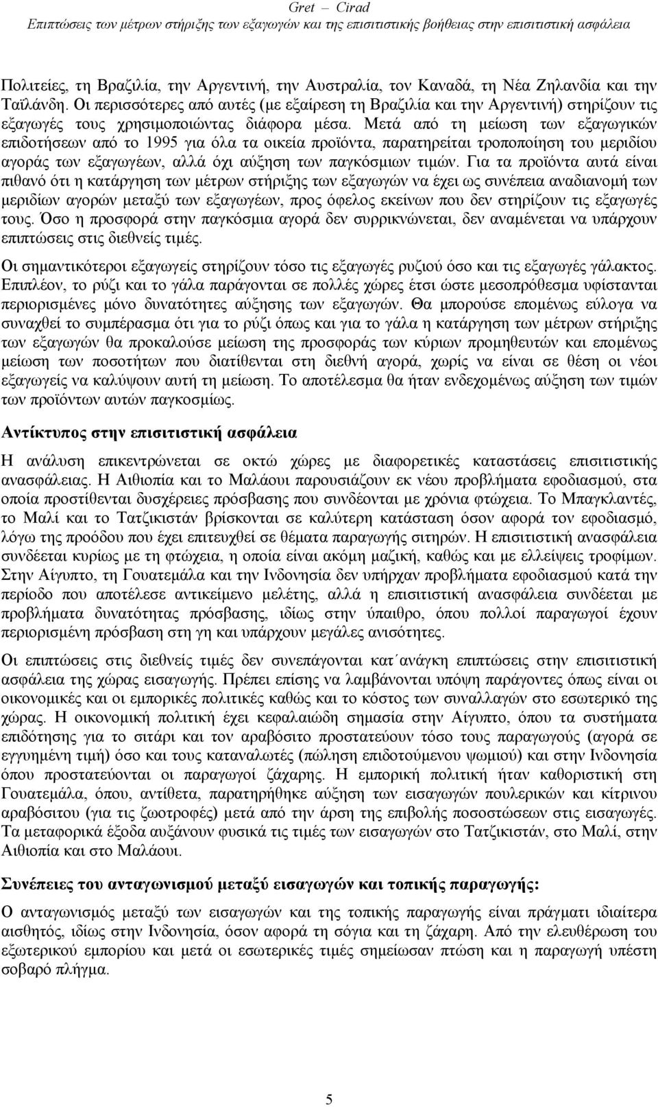 Μετά από τη µείωση των εξαγωγικών επιδοτήσεων από το 1995 για όλα τα οικεία προϊόντα, παρατηρείται τροποποίηση του µεριδίου αγοράς των εξαγωγέων, αλλά όχι αύξηση των παγκόσµιων τιµών.