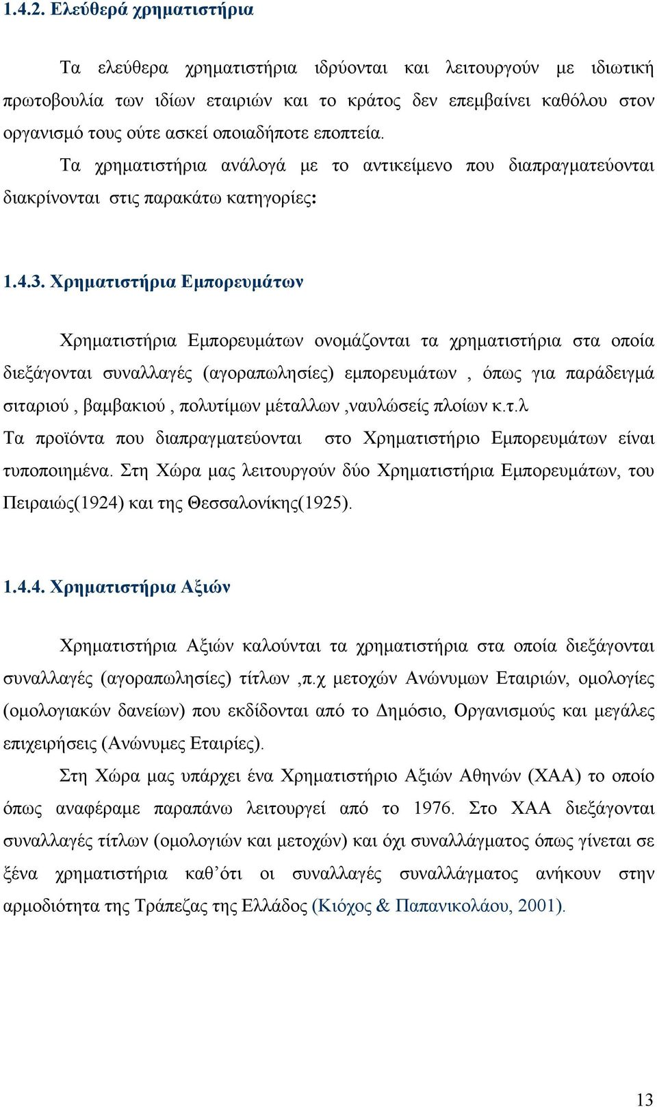 εποπτεία. Τα χρηματιστήρια ανάλογά με το αντικείμενο που διαπραγματεύονται διακρίνονται στις παρακάτω κατηγορίες: 1.4.3.