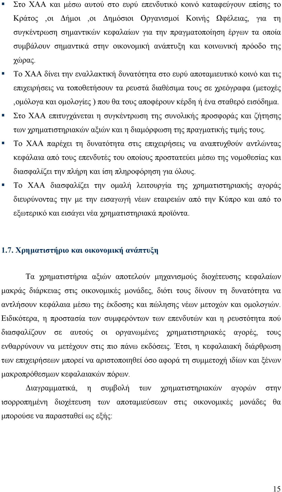 Το ΧΑΑ δίνει την εναλλακτική δυνατότητα στο ευρύ αποταμιευτικό κοινό και τις επιχειρήσεις να τοποθετήσουν τα ρευστά διαθέσιμα τους σε χρεόγραφα (μετοχές,ομόλογα και ομολογίες ) που θα τους αποφέρουν