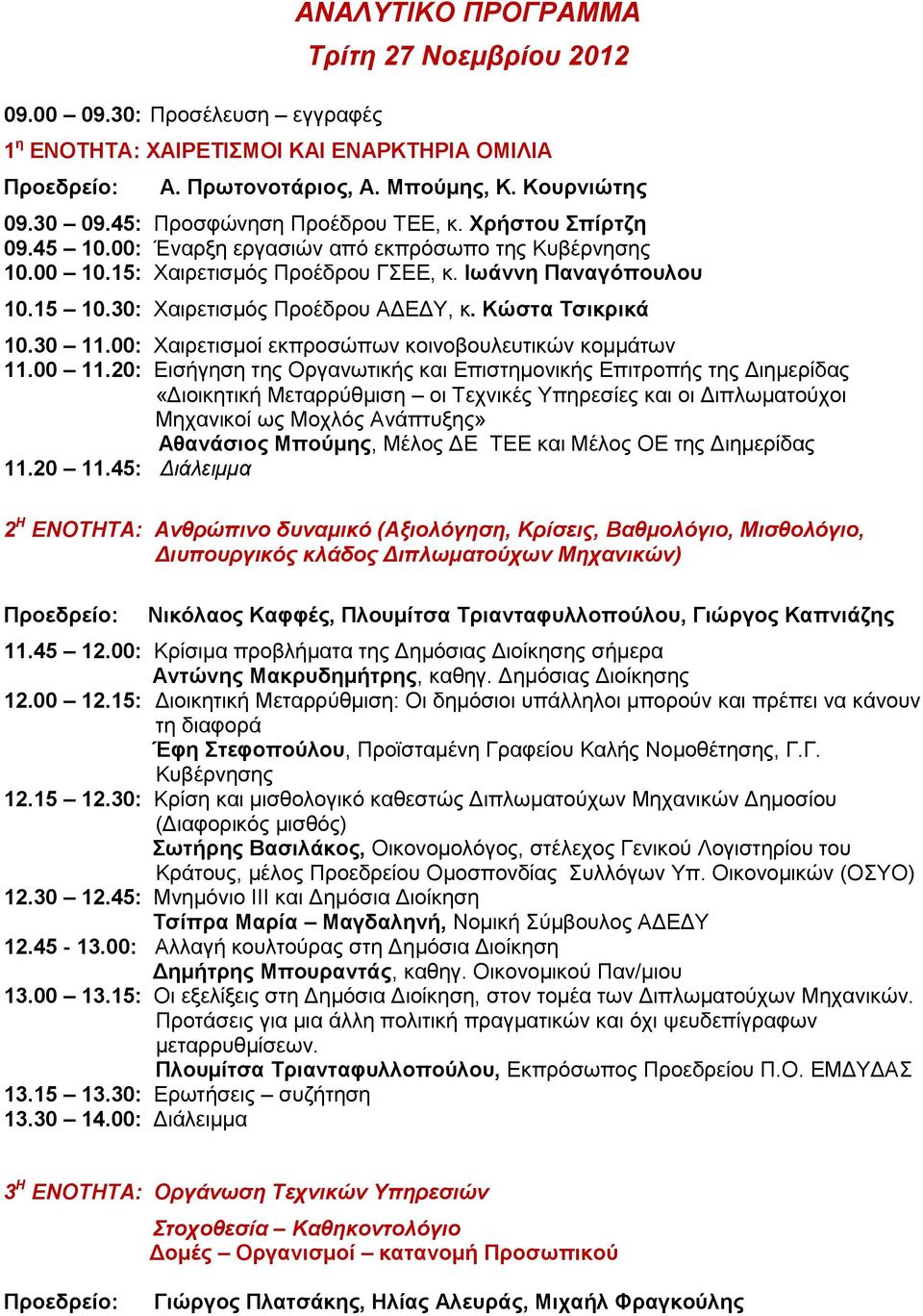 30: Χαιρετισμός Προέδρου ΑΔΕΔΥ, κ. Κώστα Τσικρικά 10.30 11.00: Χαιρετισμοί εκπροσώπων κοινοβουλευτικών κομμάτων 11.00 11.