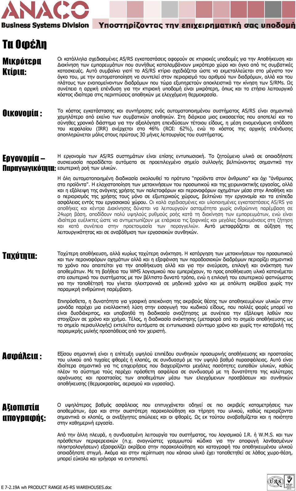 Αυτό συµβαίνει γιατί το AS/RS κτίριο σχεδιάζεται ώστε να εκµεταλλεύεται στο µέγιστο τον όγκο του, µε την αυτοµατοποίηση να συντελεί στον περιορισµό του αριθµού των διαδρόµων, αλλά και του πλάτους των