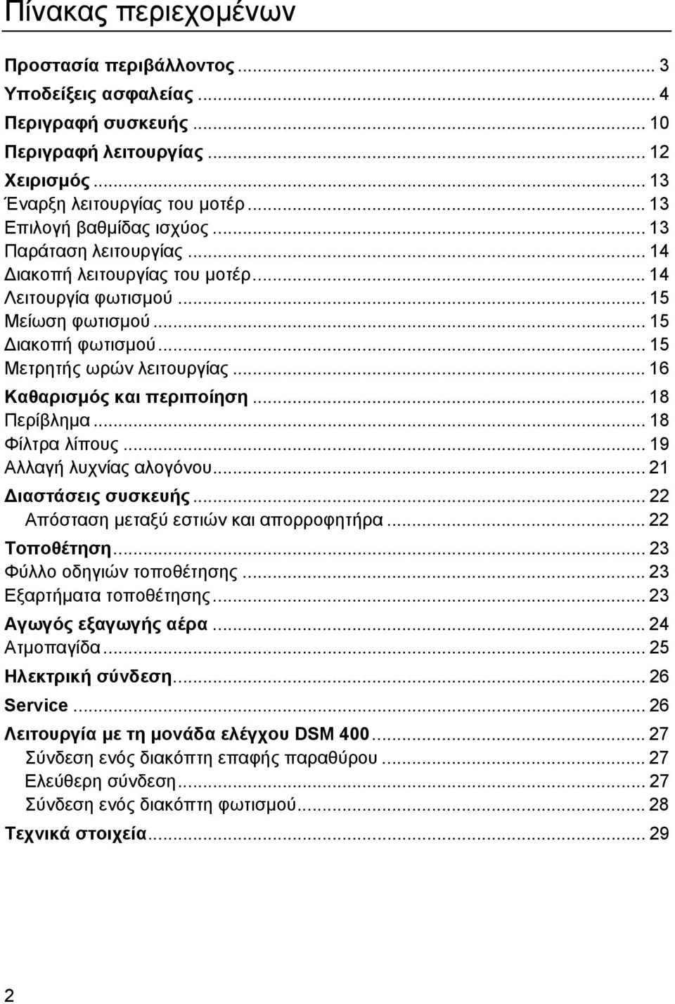 .. 16 Καθαρισµός και περιποίηση... 18 Περίβληµα... 18 Φίλτρα λίπους... 19 Αλλαγή λυχνίας αλογόνου... 21 ιαστάσεις συσκευής... 22 Απόσταση µεταξύ εστιών και απορροφητήρα... 22 Τοποθέτηση.