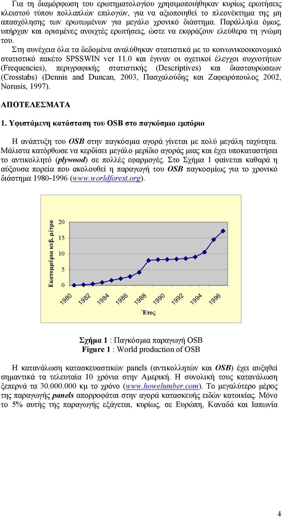 Στη συνέχεια όλα τα δεδοµένα αναλύθηκαν στατιστικά µε το κοινωνικοοικονοµικό στατιστικό πακέτο SPSSWIN ver 11.