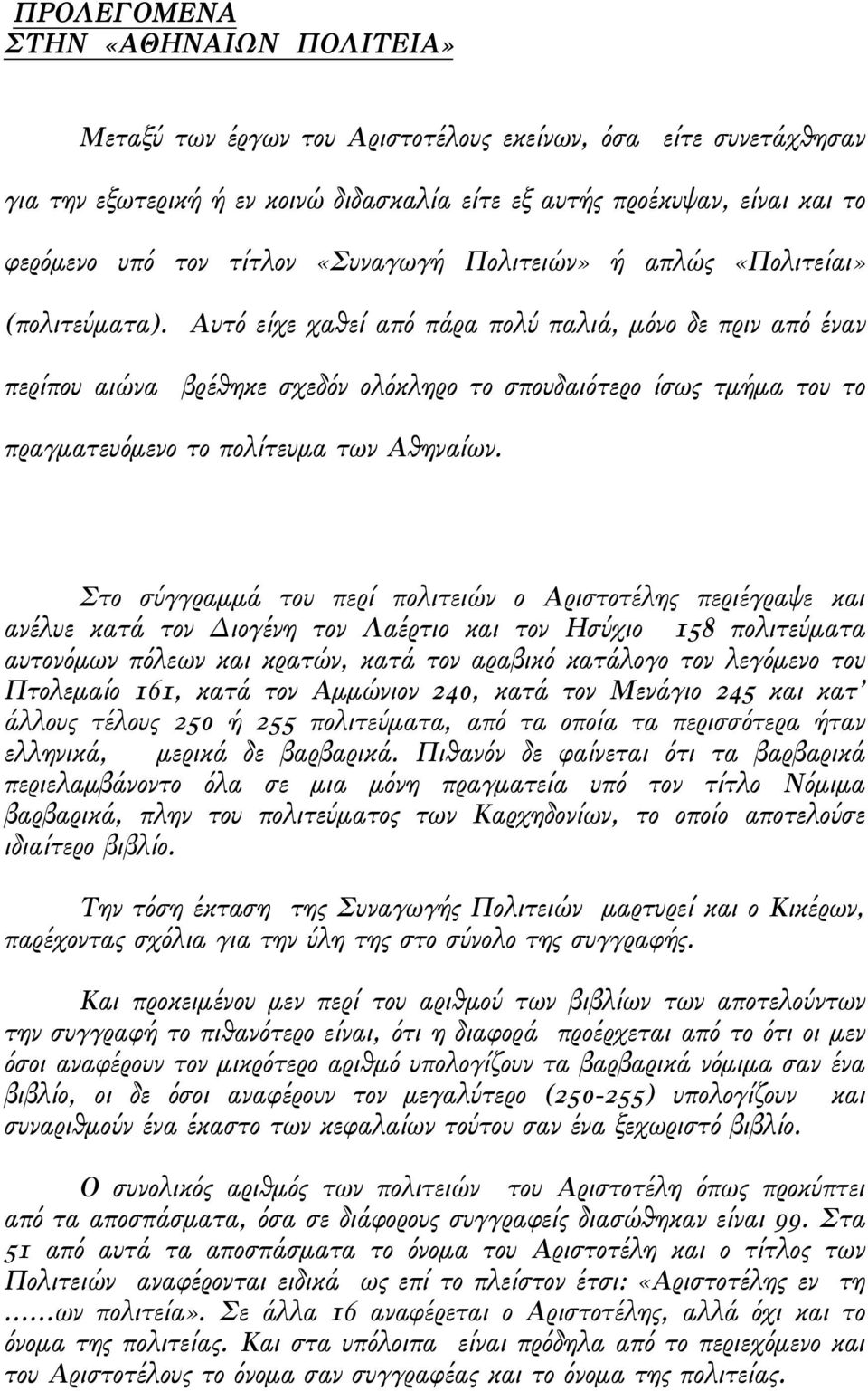 Αυτό είχε χαθεί από πάρα πολύ παλιά, µόνο δε πριν από έναν περίπου αιώνα βρέθηκε σχεδόν ολόκληρο το σπουδαιότερο ίσως τµήµα του το πραγµατευόµενο το πολίτευµα των Αθηναίων.