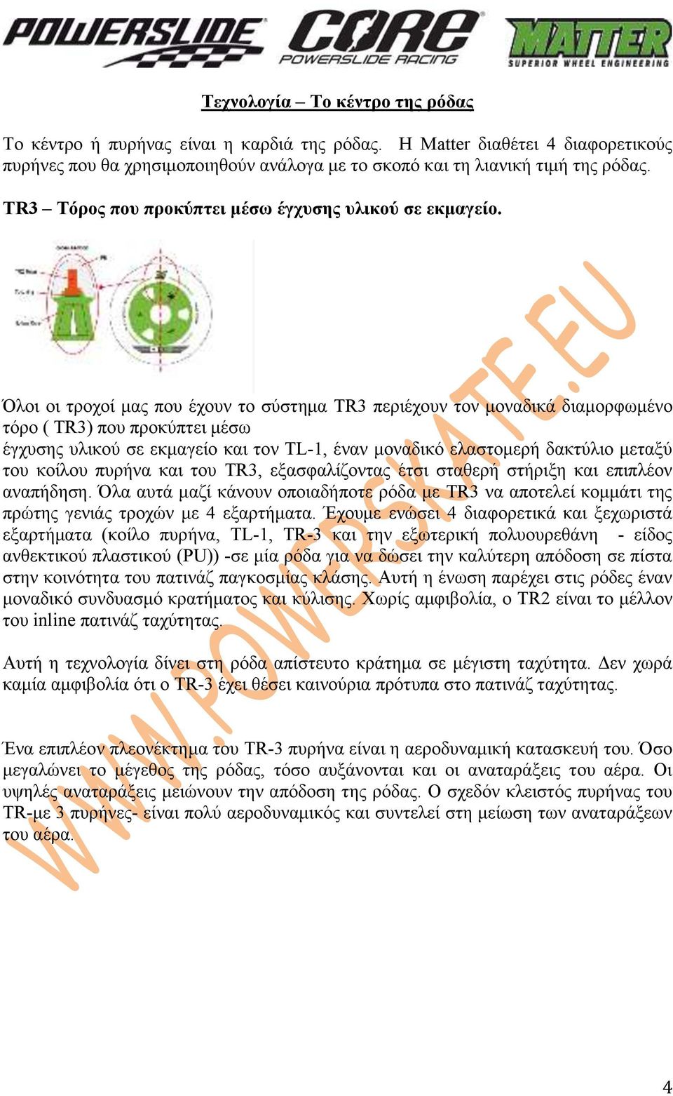 Όλοι οι τροχοί μας που έχουν το σύστημα TR3 περιέχουν τον μοναδικά διαμορφωμένο τόρο ( ΤR3) που προκύπτει μέσω έγχυσης υλικού σε εκμαγείο και τον TL-1, έναν μοναδικό ελαστομερή δακτύλιο μεταξύ του