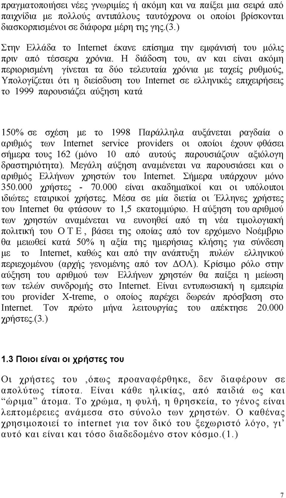 Η διάδοση του, αν και είναι ακόμη περιορισμένη γίνεται τα δύο τελευταία χρόνια με ταχείς ρυθμούς, Υπολογίζεται ότι η διείσδυση του ΙΠ^Γηοί σε ελληνικές επιχειρήσεις το 1999 παρουσιάζει αύξηση κατά