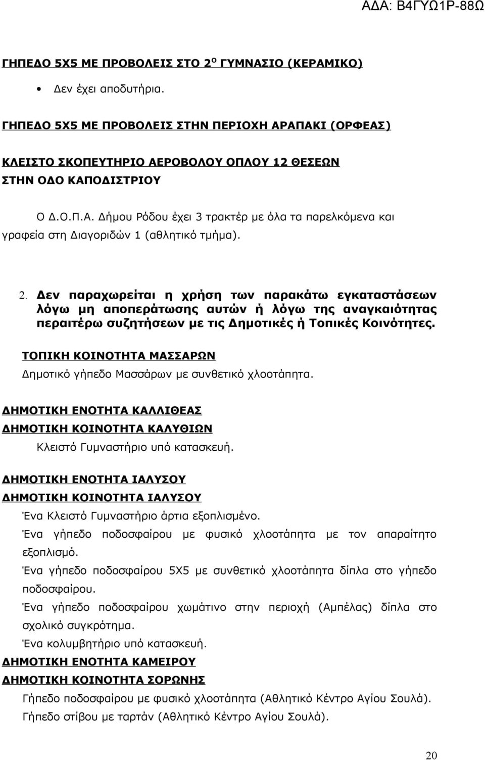 Δεν παραχωρείται η χρήση των παρακάτω εγκαταστάσεων λόγω μη αποπεράτωσης αυτών ή λόγω της αναγκαιότητας περαιτέρω συζητήσεων με τις Δημοτικές ή Τοπικές Κοινότητες.