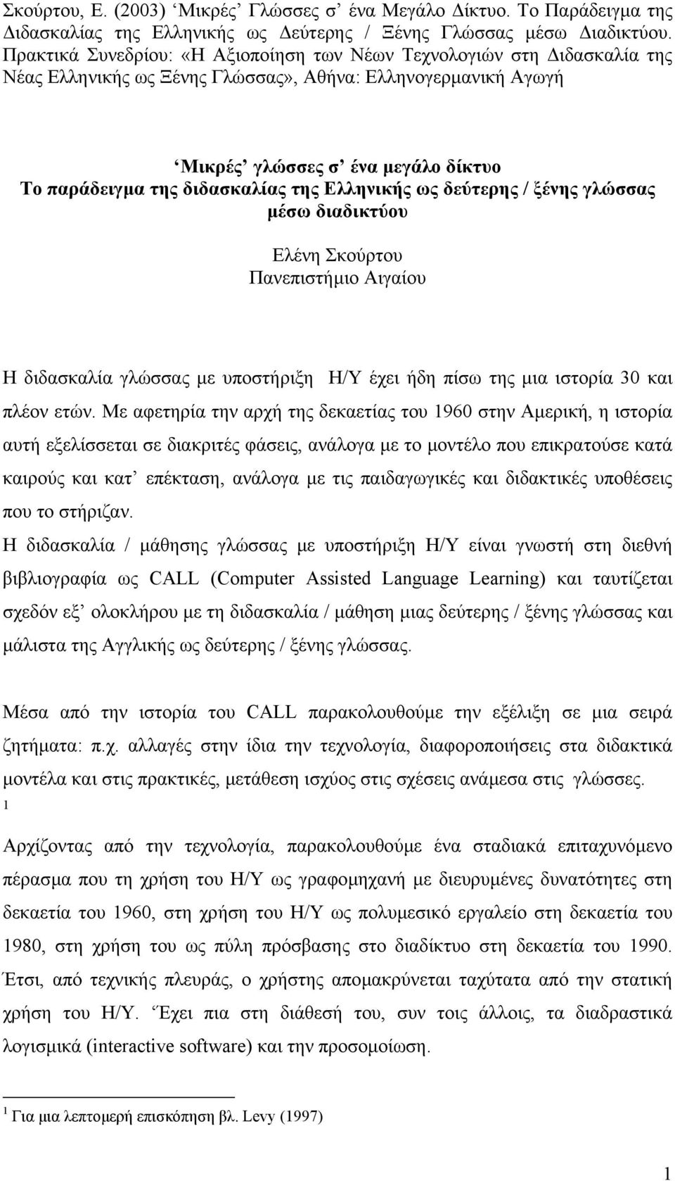 διδασκαλίας της Ελληνικής ως δεύτερης / ξένης γλώσσας µέσω διαδικτύου Ελένη Σκούρτου Πανεπιστήµιο Αιγαίου Η διδασκαλία γλώσσας µε υποστήριξη Η/Υ έχει ήδη πίσω της µια ιστορία 30 και πλέον ετών.