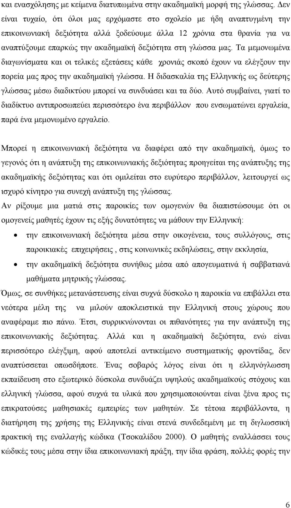 γλώσσα µας. Τα µεµονωµένα διαγωνίσµατα και οι τελικές εξετάσεις κάθε χρονιάς σκοπό έχουν να ελέγξουν την πορεία µας προς την ακαδηµαϊκή γλώσσα.