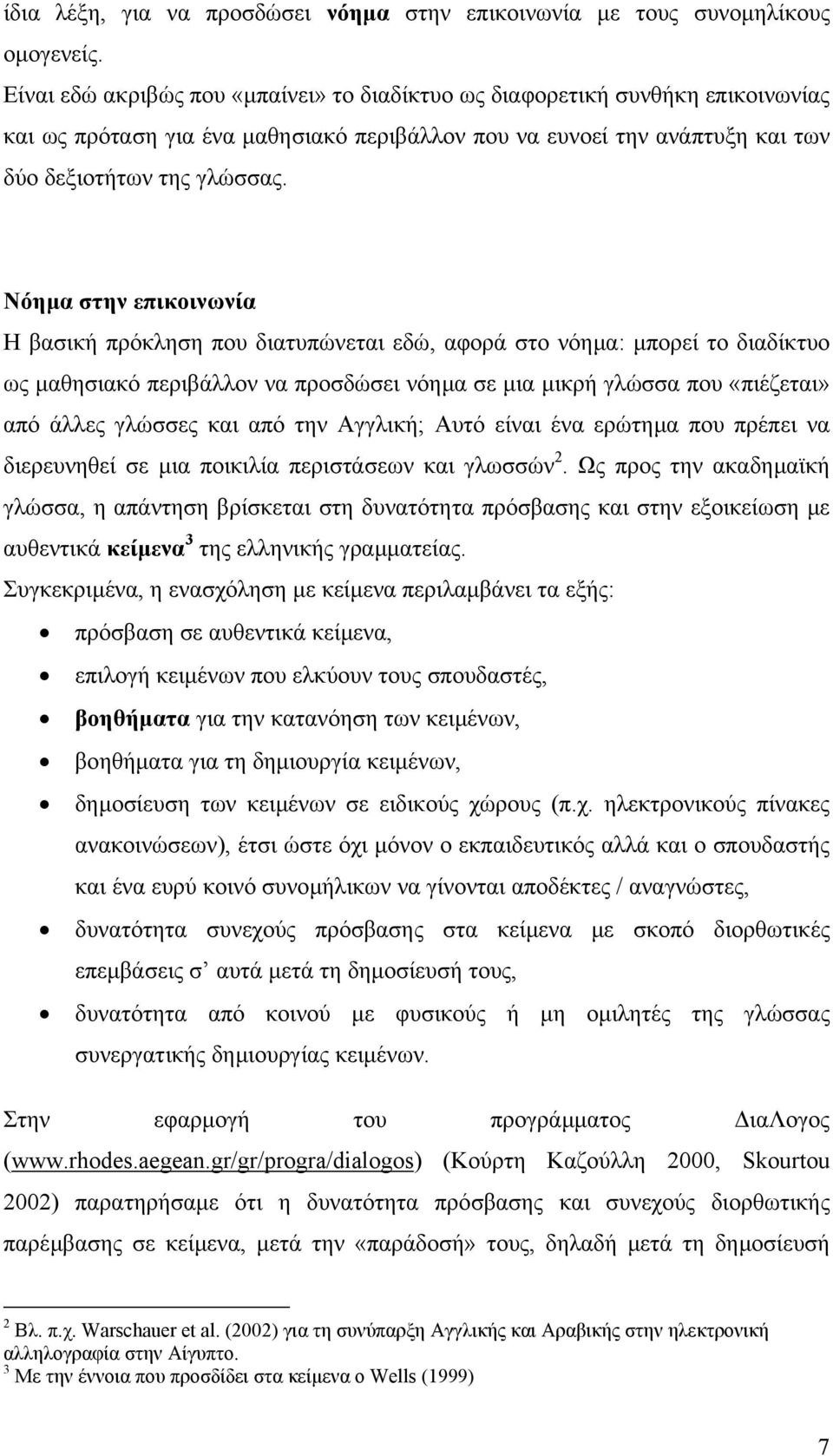 Νόηµα στην επικοινωνία Η βασική πρόκληση που διατυπώνεται εδώ, αφορά στο νόηµα: µπορεί το διαδίκτυο ως µαθησιακό περιβάλλον να προσδώσει νόηµα σε µια µικρή γλώσσα που «πιέζεται» από άλλες γλώσσες και