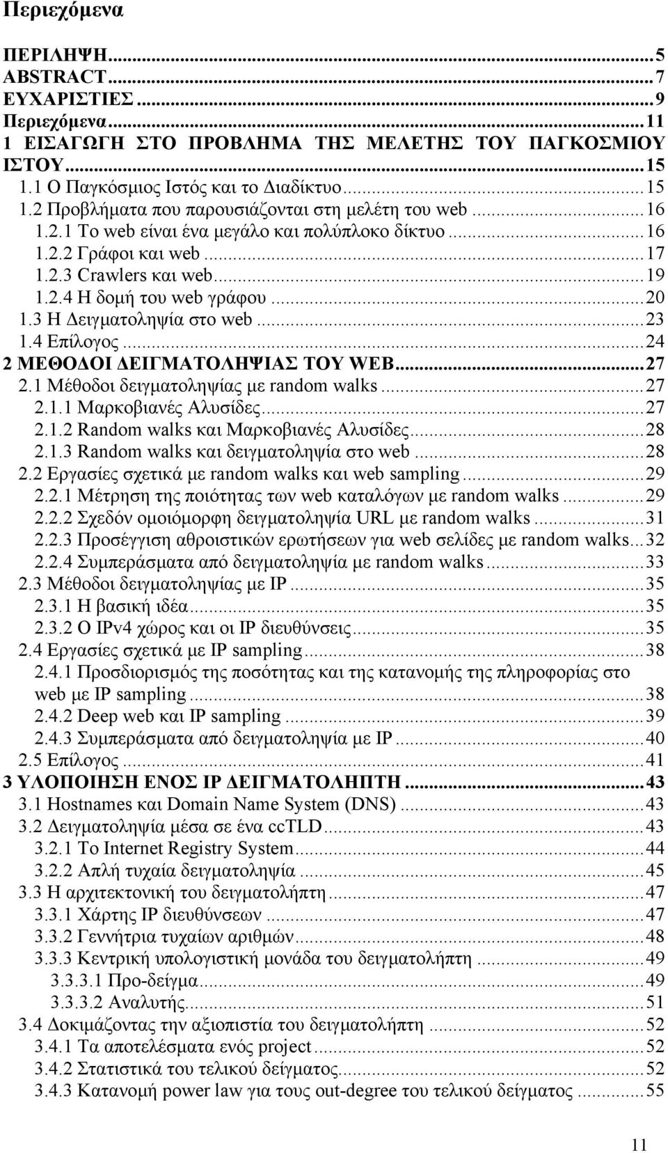 ..24 2 ΜΕΘΟ ΟΙ ΕΙΓΜΑΤΟΛΗΨΙΑΣ ΤΟΥ WEB...27 2.1 Μέθοδοι δειγµατοληψίας µε random walks...27 2.1.1 Μαρκοβιανές Αλυσίδες...27 2.1.2 Random walks και Μαρκοβιανές Αλυσίδες...28 2.1.3 Random walks και δειγµατοληψία στο web.