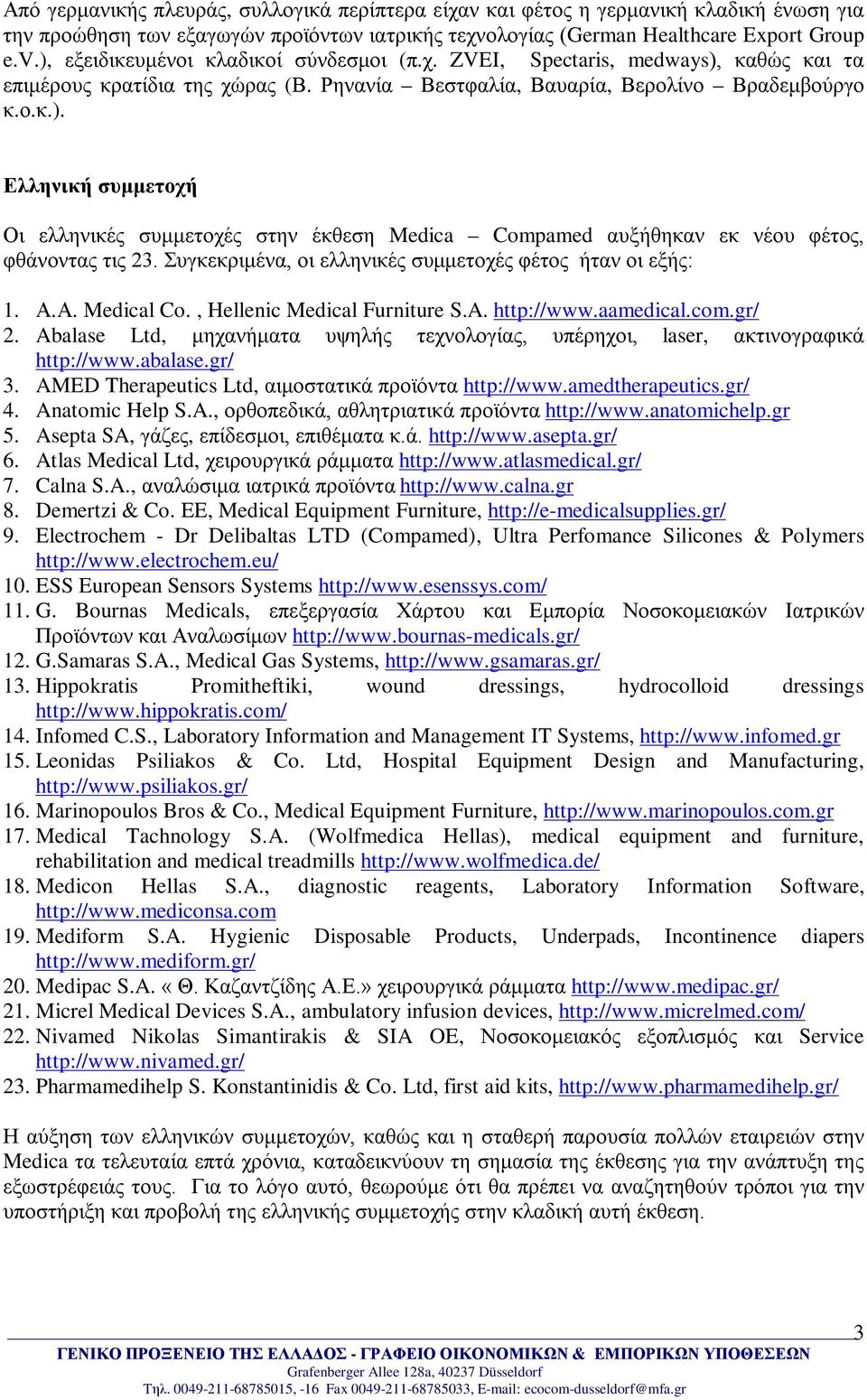 Συγκεκριμένα, οι ελληνικές συμμετοχές φέτος ήταν οι εξής: 1. Α.Α. Medical Co., Hellenic Medical Furniture S.A. http://www.aamedical.com.gr/ 2.