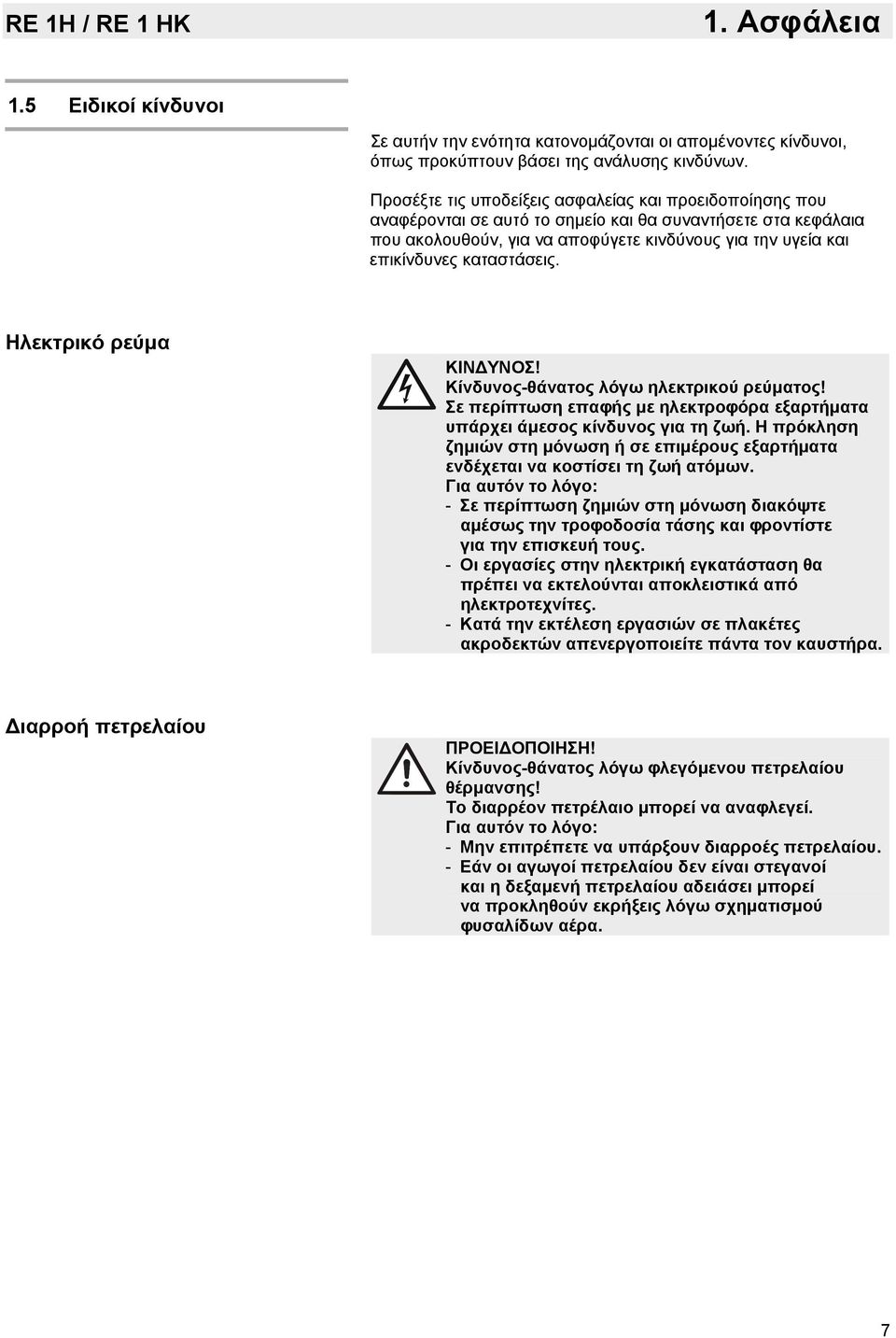 καταστάσεις. Ηλεκτρικό ρεύμα ΚΙΝΔΥΝΟΣ! Κίνδυνος-θάνατος λόγω ηλεκτρικού ρεύματος! Σε περίπτωση επαφής με ηλεκτροφόρα εξαρτήματα υπάρχει άμεσος κίνδυνος για τη ζωή.