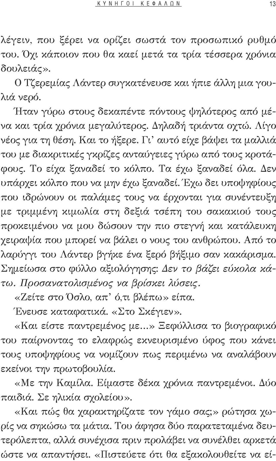 Και το ήξερε. Γι αυτό είχε βάψει τα μαλλιά του με διακριτικές γκρίζες ανταύγειες γύρω από τους κροτάφους. Το είχα ξαναδεί το κόλπο. Τα έχω ξαναδεί όλα. Δεν υπάρχει κόλπο που να μην έχω ξαναδεί.