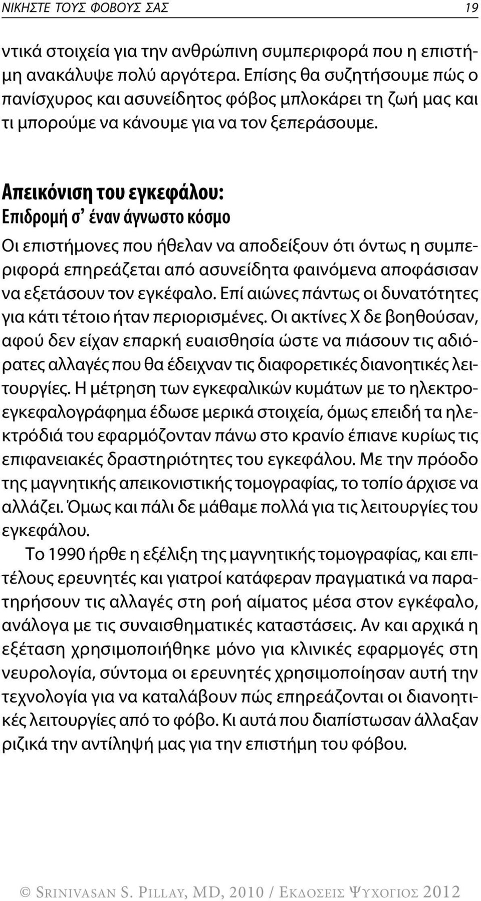 Απεικόνιση του εγκεφάλου: Επιδρομή σ έναν άγνωστο κόσμο οι επιστήμονες που ήθελαν να αποδείξουν ότι όντως η συμπεριφορά επηρεάζεται από ασυνείδητα φαινόμενα αποφάσισαν να εξετάσουν τον εγκέφαλο.