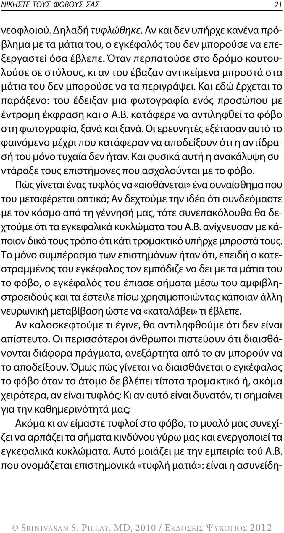 Και εδώ έρχεται το παράξενο: του έδειξαν μια φωτογραφία ενός προσώπου με έντρομη έκφραση και ο Α.β. κατάφερε να αντιληφθεί το φόβο στη φωτογραφία, ξανά και ξανά.