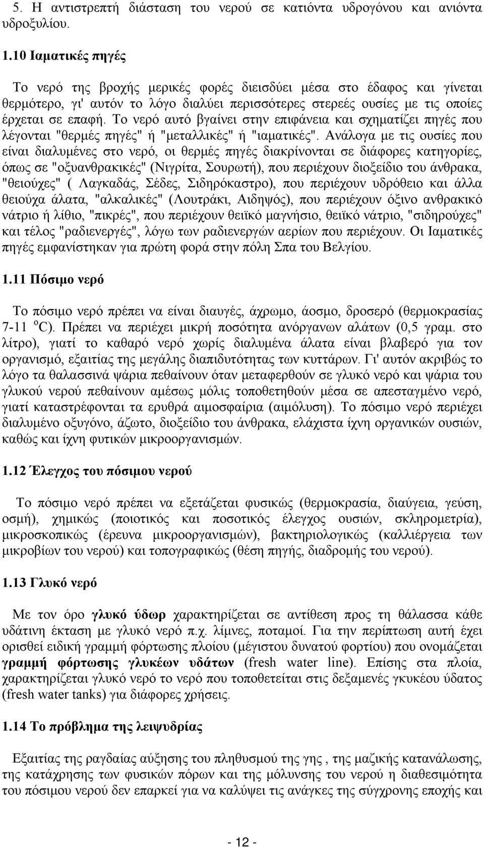 Το νερό αυτό βγαίνει στην επιφάνεια και σχηματίζει πηγές που λέγονται "θερμές πηγές" ή "μεταλλικές" ή "ιαματικές".