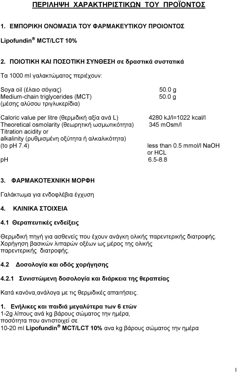 0 g Caloric value per litre (θερµιδική αξία ανά L) Theoretical osmolarity (θεωρητική ωσµωτικότητα) Titration acidity or alkalinity (ρυθµισµένη οξύτητα ή αλκαλικότητα) (to ph 7.4) ph 6.5-8.