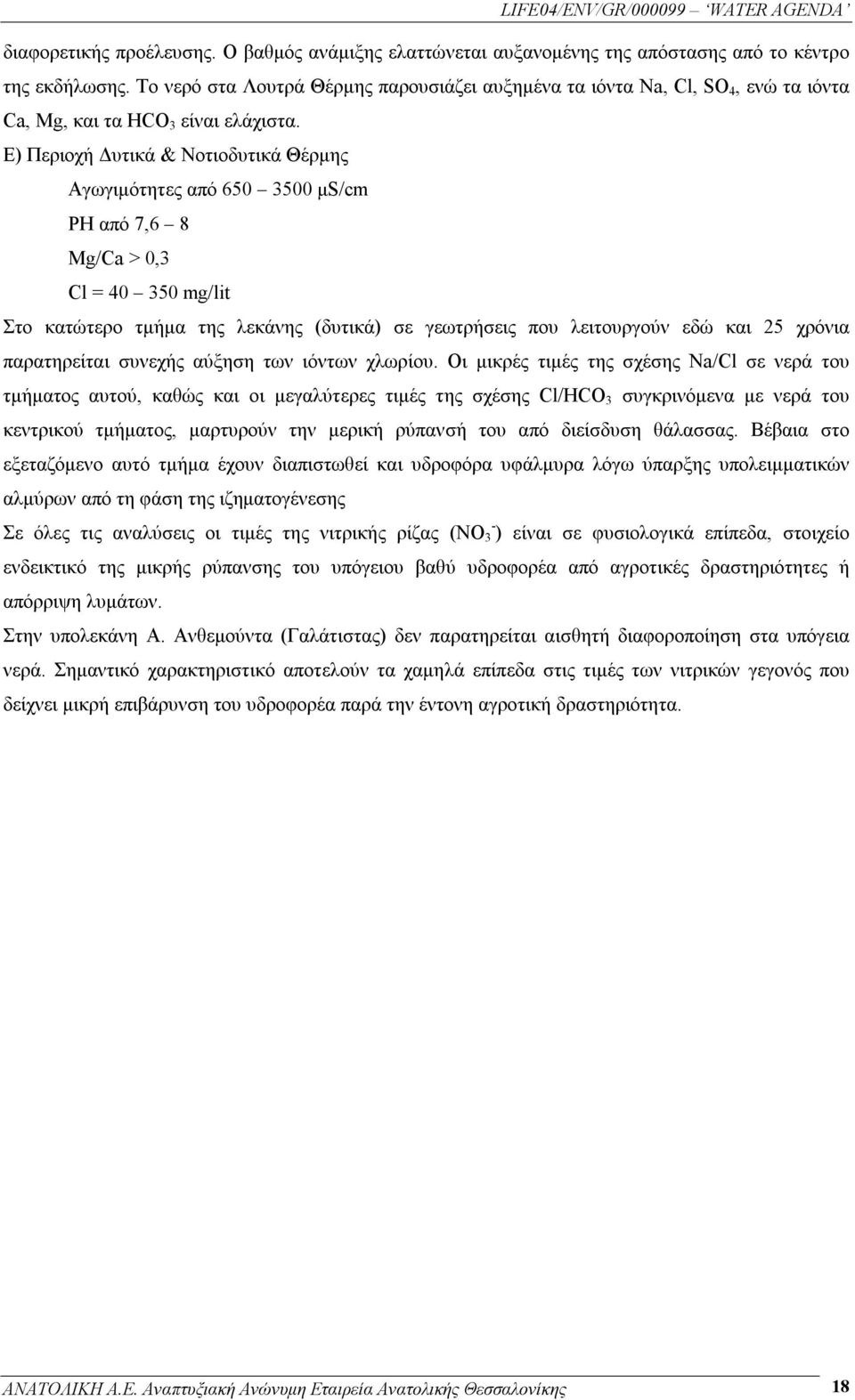 Ε) Περιοχή Δυτικά & Νοτιοδυτικά Θέρμης Αγωγιμότητες από 650 3500 μs/cm ΡΗ από 7,6 8 Mg/Ca > 0,3 Cl = 40 350 mg/lit Στο κατώτερο τμήμα της λεκάνης (δυτικά) σε γεωτρήσεις που λειτουργούν εδώ και 25