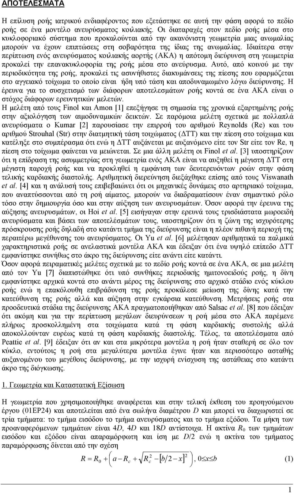 Ιδιαίτερα στην περίπτωση ενός ανευρύσµατος κοιλιακής αορτής (ΑΚΑ) η απότοµη διεύρυνση στη γεωµετρία προκαλεί την επανακυκλοφορία της ροής µέσα στο ανεύρυσµα.