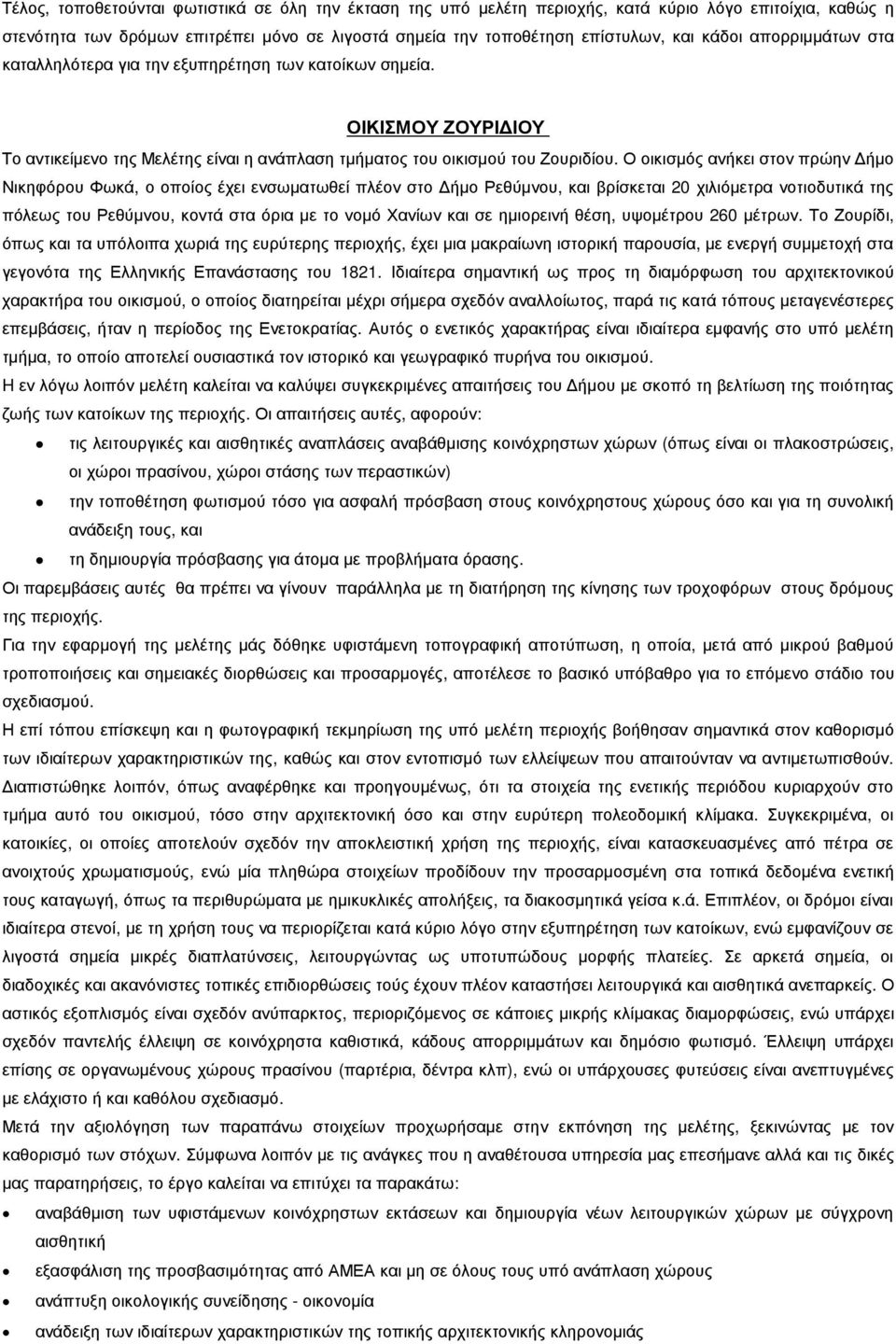 Ο οικισµός ανήκει στον πρώην ήµο Νικηφόρου Φωκά, ο οποίος έχει ενσωµατωθεί πλέον στο ήµο Ρεθύµνου, και βρίσκεται 20 χιλιόµετρα νοτιοδυτικά της πόλεως του Ρεθύµνου, κοντά στα όρια µε το νοµό Χανίων