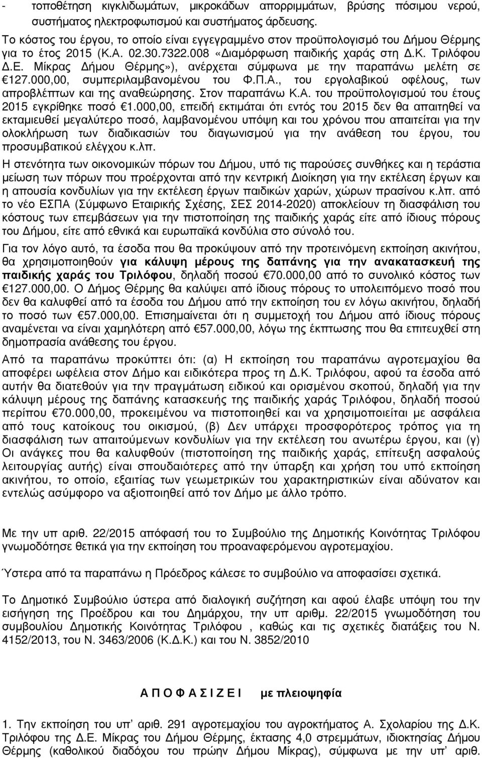 Μίκρας ήµου Θέρµης»), ανέρχεται σύµφωνα µε την παραπάνω µελέτη σε 127.000,00, συµπεριλαµβανοµένου του Φ.Π.Α., του εργολαβικού οφέλους, των απροβλέπτων και της αναθεώρησης. Στον παραπάνω Κ.Α. του προϋπολογισµού του έτους 2015 εγκρίθηκε ποσό 1.