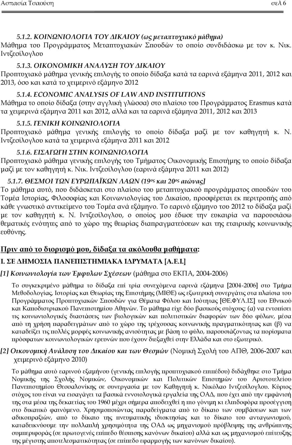 ECONOMIC ANALYSIS OF LAW AND INSTITUTIONS Μάθημα το οποίο δίδαξα (στην αγγλική γλώσσα) στο πλαίσιο του Προγράμματος Erasmus κατά τα χειμερινά εξάμηνα 2011 και 2012, αλλά και τα εαρινά εξάμηνα 2011,