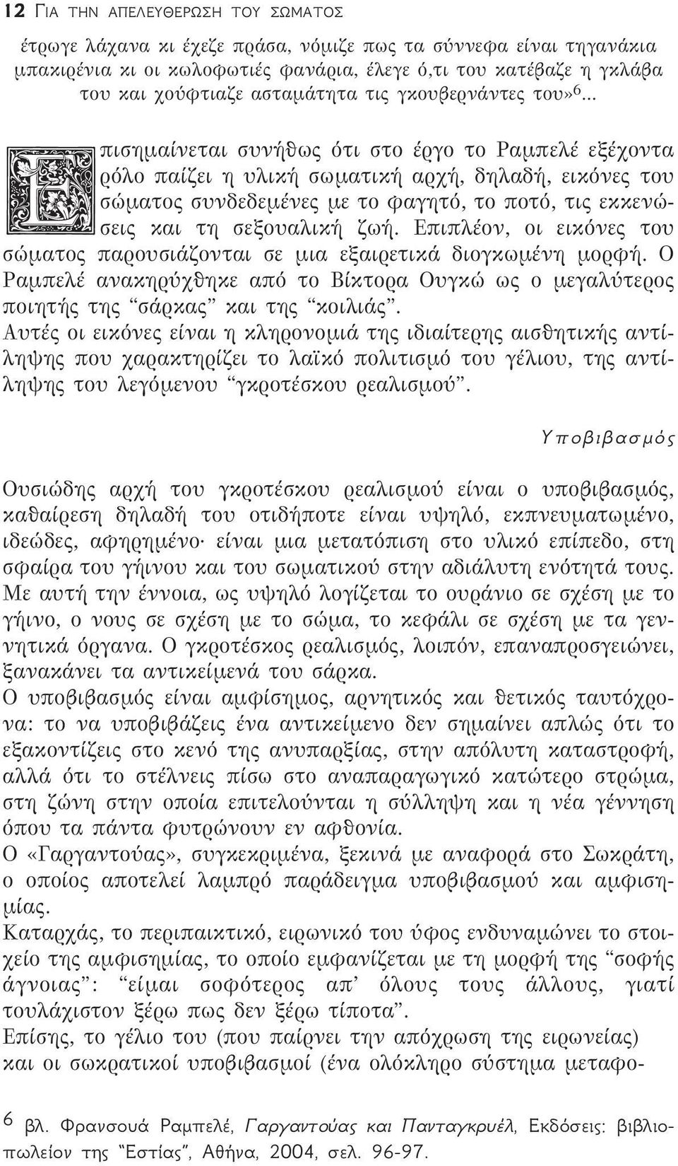 .. Επισημαίνεται συνήθως ότι στο έργο το Ραμπελέ εξέχοντα ρόλο παίζει η υλική σωματική αρχή, δηλαδή, εικόνες του σώματος συνδεδεμένες με το φαγητό, το ποτό, τις εκκενώσεις και τη σεξουαλική ζωή.