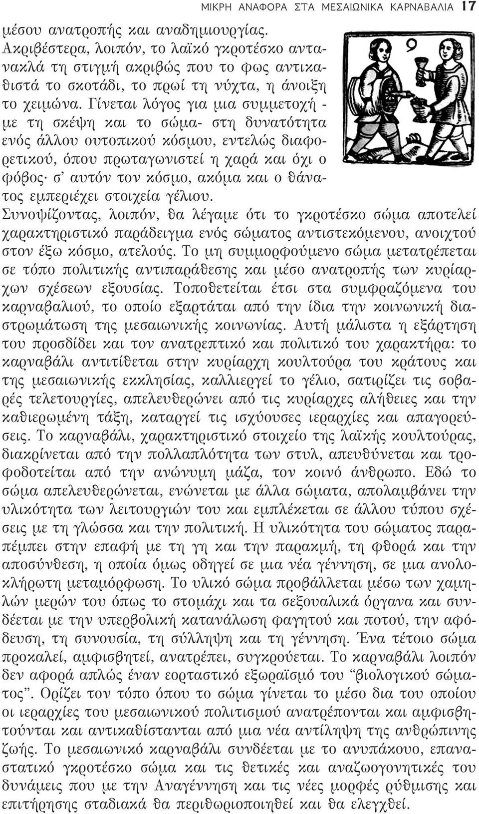 Γίνεται λόγος για μια συμμετοχή - με τη σκέψη και το σώμα- στη δυνατότητα ενός άλλου ουτοπικού κόσμου, εντελώς διαφορετικού, όπου πρωταγωνιστεί η χαρά και όχι ο φόβος σ αυτόν τον κόσμο, ακόμα και ο