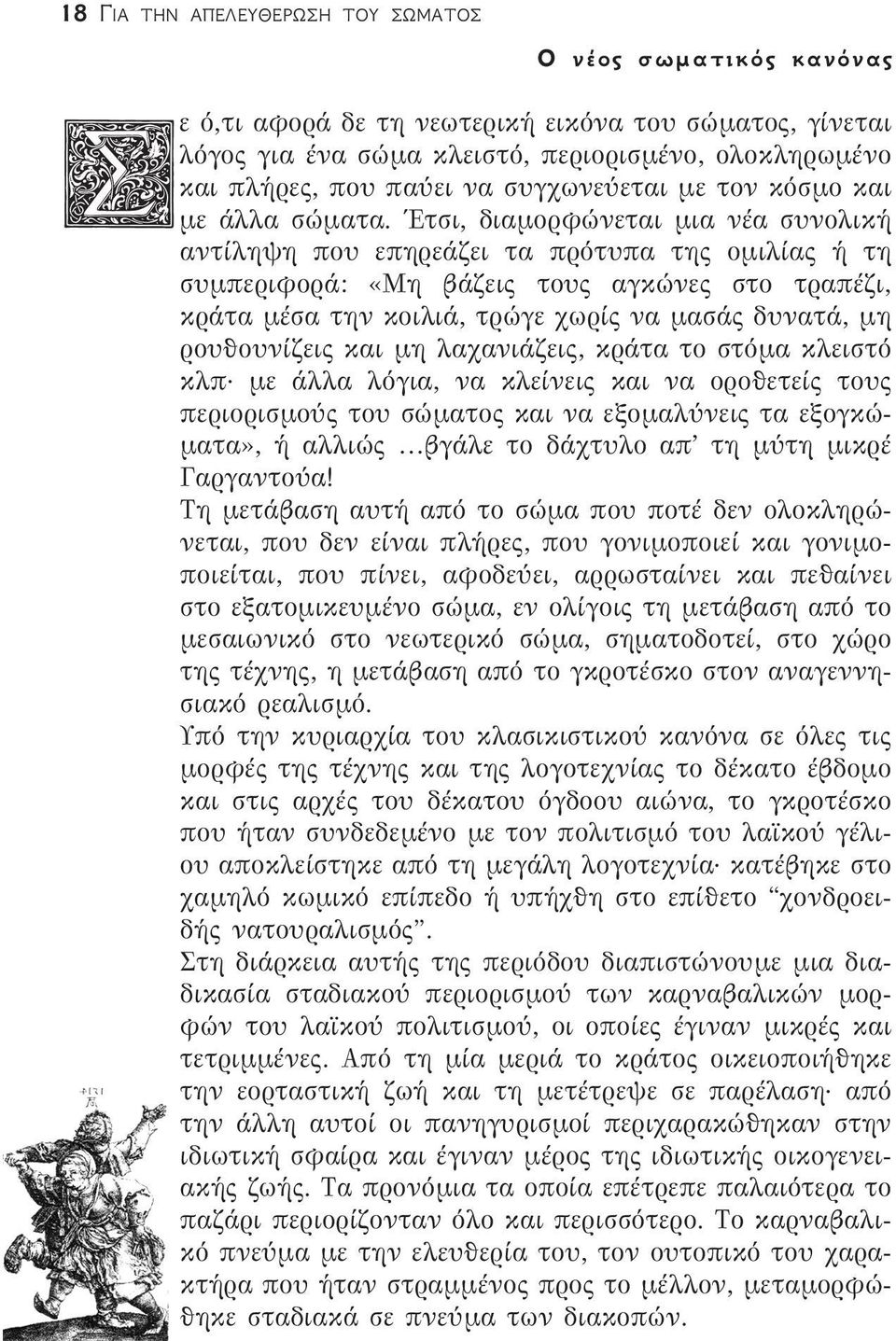 Έτσι, διαμορφώνεται μια νέα συνολική αντίληψη που επηρεάζει τα πρότυπα της ομιλίας ή τη συμπεριφορά: «Μη βάζεις τους αγκώνες στο τραπέζι, κράτα μέσα την κοιλιά, τρώγε χωρίς να μασάς δυνατά, μη