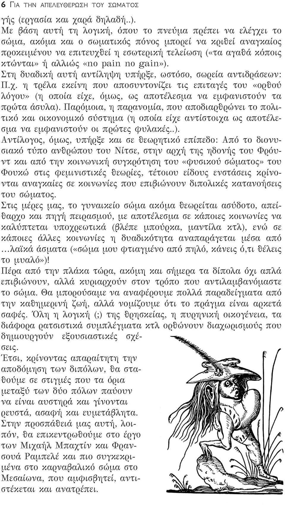 αλλιώς «no pain no gain»). Στη δυαδική αυτή αντίληψη υπήρξε, ωστόσο, σωρεία αντιδράσεων: Π.χ.