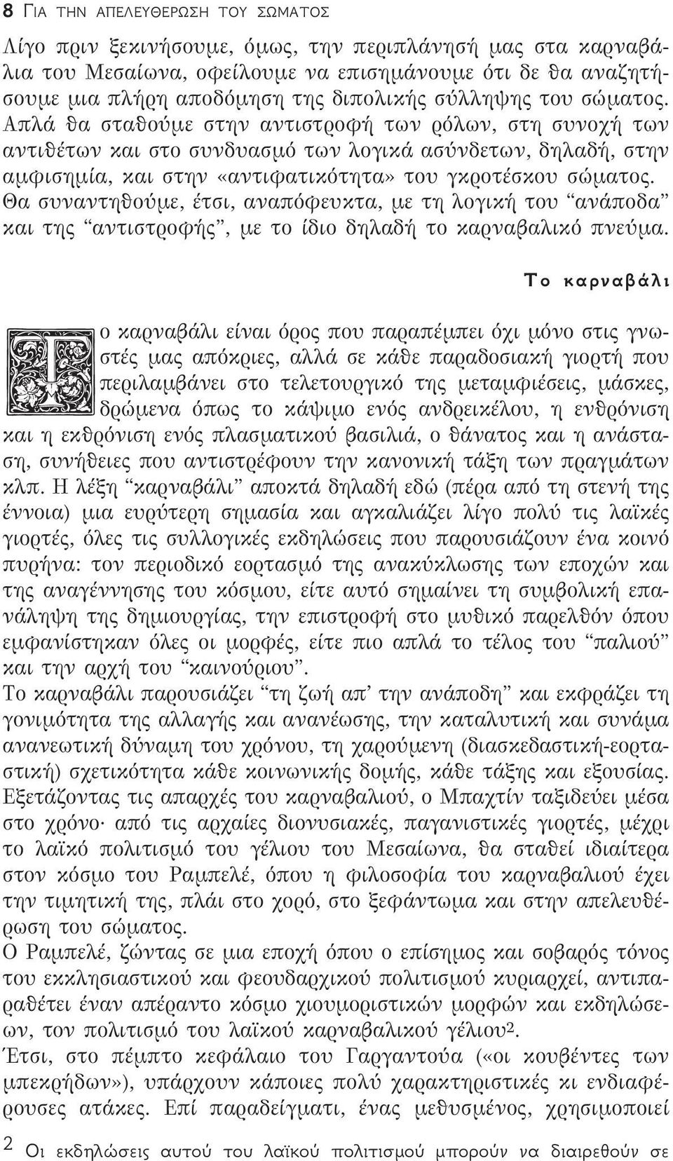 Απλά θα σταθούμε στην αντιστροφή των ρόλων, στη συνοχή των αντιθέτων και στο συνδυασμό των λογικά ασύνδετων, δηλαδή, στην αμφισημία, και στην «αντιφατικότητα» του γκροτέσκου σώματος.