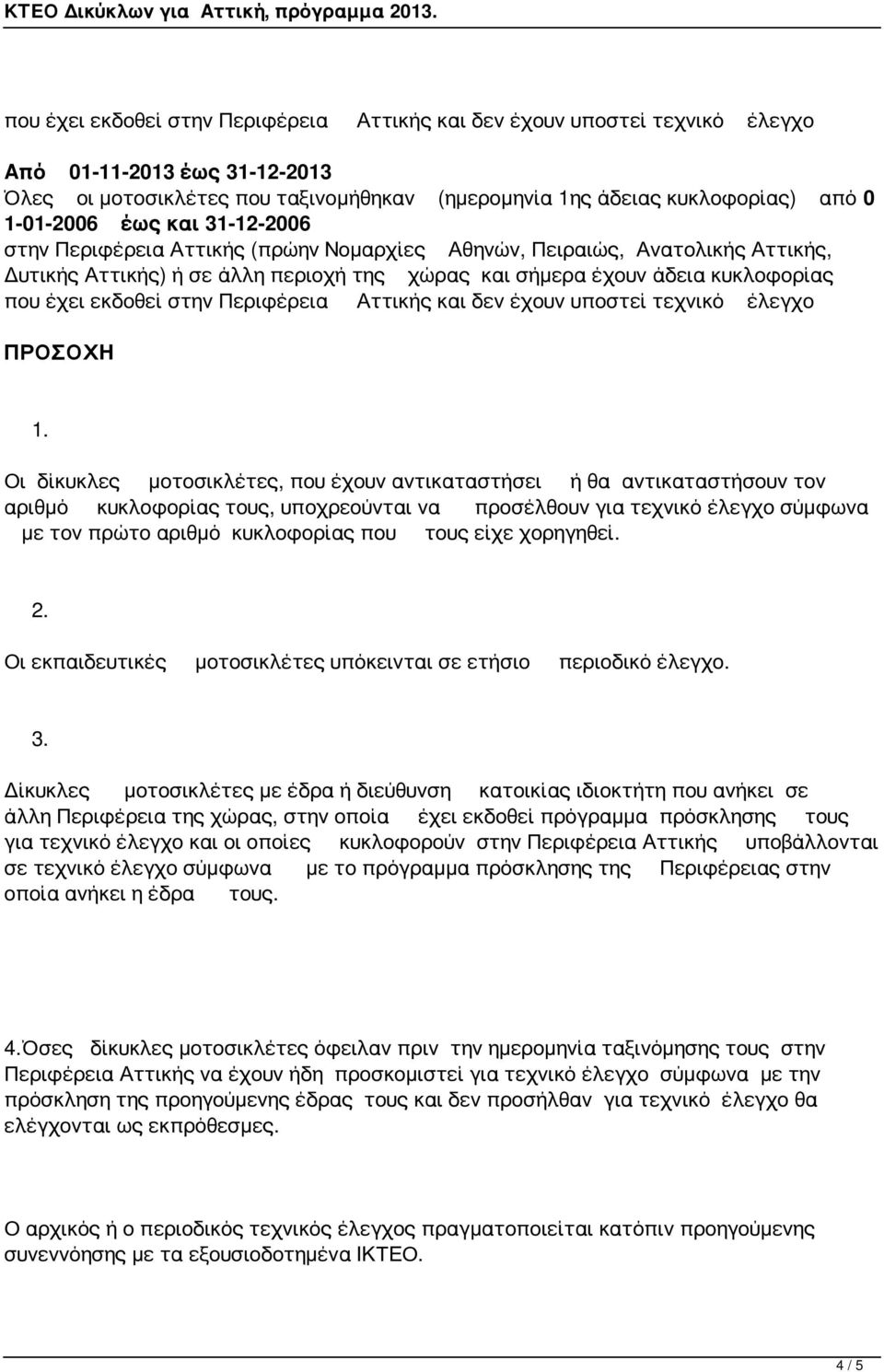 είχε χορηγηθεί. 2. Οι εκπαιδευτικές μοτοσικλέτες υπόκεινται σε ετήσιο περιοδικό έλεγχο. 3.