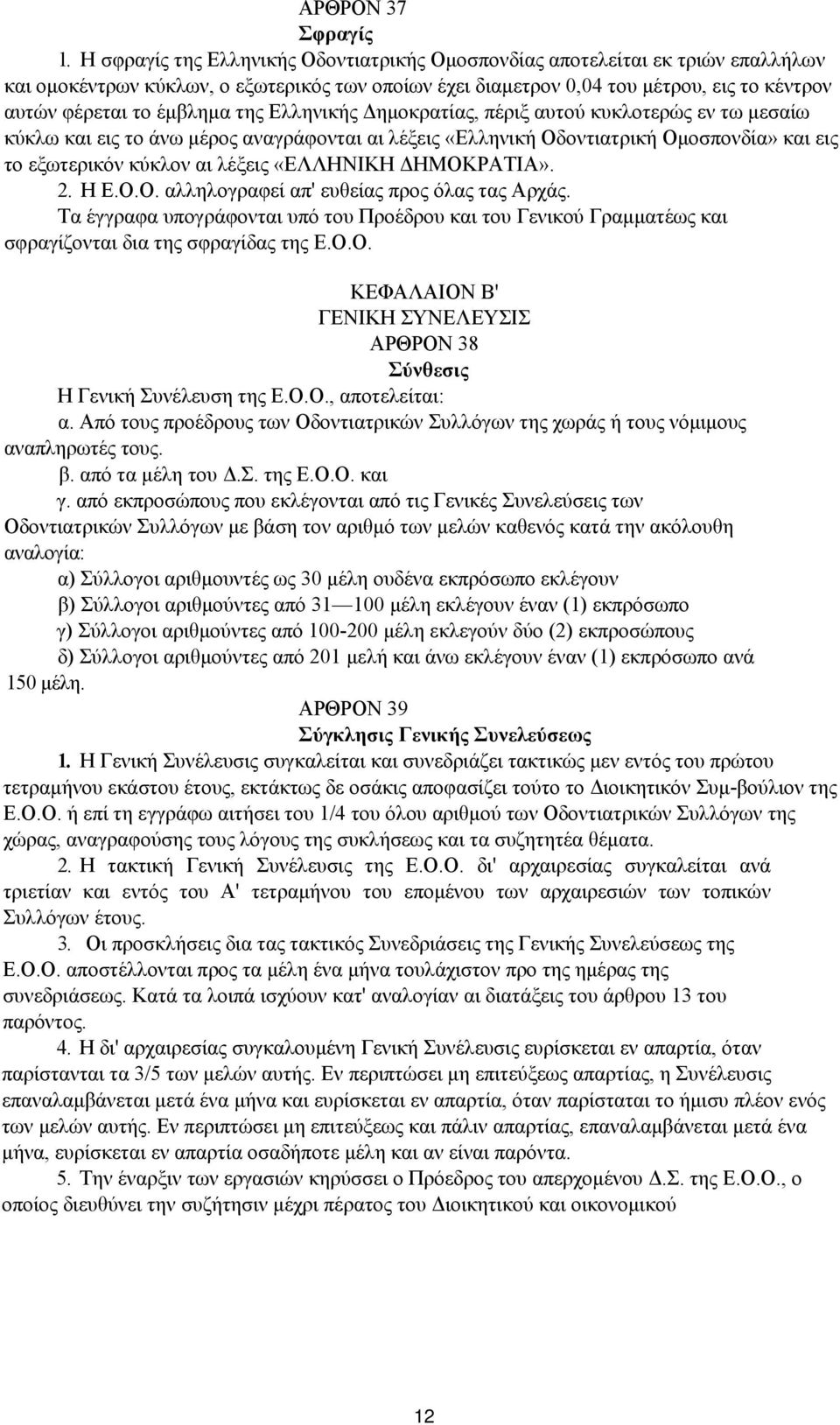 της Ελληνικής Δημοκρατίας, πέριξ αυτού κυκλοτερώς εν τω μεσαίω κύκλω και εις το άνω μέρος αναγράφονται αι λέξεις «Ελληνική Οδοντιατρική Ομοσπονδία» και εις το εξωτερικόν κύκλον αι λέξεις «ΕΛΛΗΝΙΚΗ