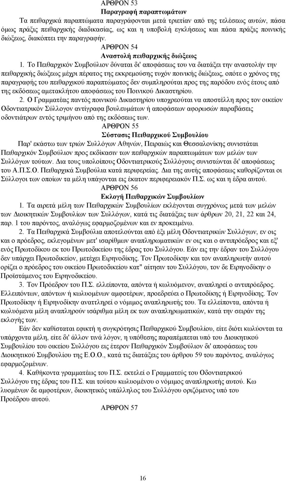 Το Πειθαρχικόν Συμβούλιον δύναται δι' αποφάσεως του να διατάξει την αναστολήν την πειθαρχικής διώξεως μέχρι πέρατος της εκκρεμούσης τυχόν ποινικής διώξεως, οπότε ο χρόνος της παραγραφής του