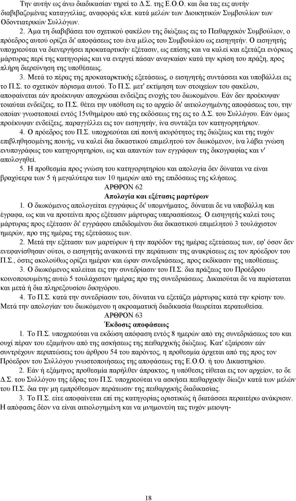 Ο εισηγητής υποχρεούται να διενεργήσει προκαταρτικήν εξέτασιν, ως επίσης και να καλεί και εξετάζει ενόρκως μάρτυρας περί της κατηγορίας και να ενεργεί πάσαν αναγκαίαν κατά την κρίση του πράξη, προς