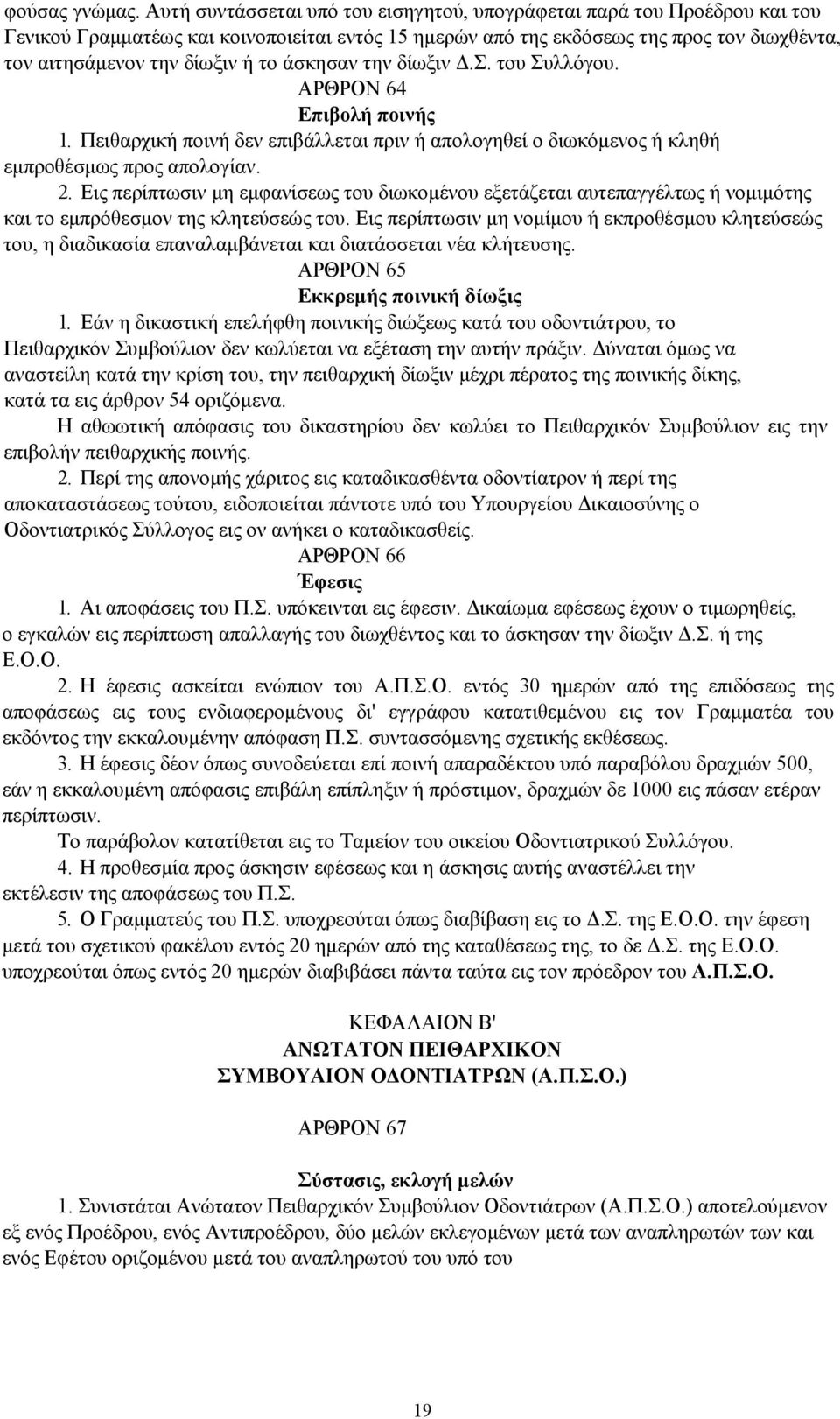 άσκησαν την δίωξιν Δ.Σ. του Συλλόγου. ΑΡΘΡΟΝ 64 Επιβολή ποινής 1. Πειθαρχική ποινή δεν επιβάλλεται πριν ή απολογηθεί ο διωκόμενος ή κληθή εμπροθέσμως προς απολογίαν. 2.