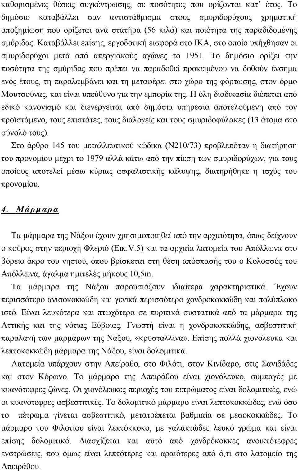 Καταβάλλει επίσης, εργοδοτική εισφορά στο ΙΚΑ, στο οποίο υπήχθησαν οι σμυριδορύχοι μετά από απεργιακούς αγώνες το 1951.